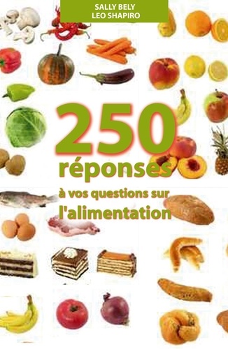 Sally Bely et Léo Shapiro - 250 réponses à vos questions sur l'alimentation - Son histoire, sa science, son folklore....