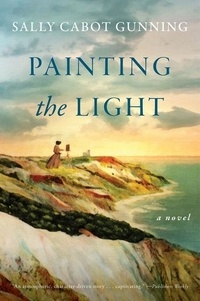 Sally Cabot Gunning - Painting the Light - A Novel.