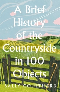 Sally Coulthard - A Brief History of the Countryside in 100 Objects.