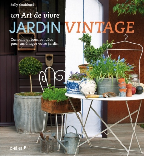 Sally Coulthard - Jardin vintage un art de vivre - Conseils et bonnes idées pour aménager votre jardin.