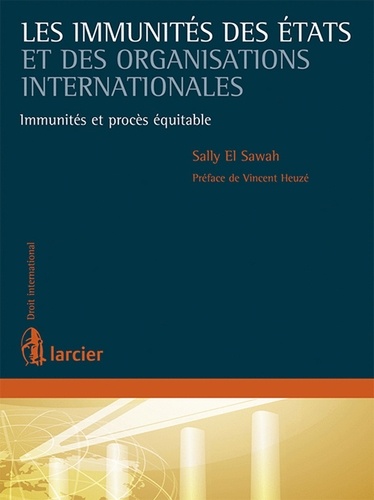 Sally El Sawah - Les immunités des Etats et des organisations internationales - Immunités et procès équitable.