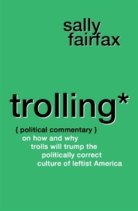  Sally Fairfax - Trolling: Political Commentary on How &amp; Why Trolls Will Trump the Politically Correct Culture of Leftist America.
