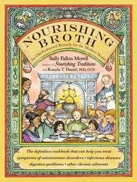 Sally Fallon Morell et Kaayla T. Daniel - Nourishing Broth - An Old-Fashioned Remedy for the Modern World.