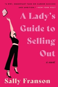 Sally Franson - A Lady's Guide to Selling Out - A Novel.