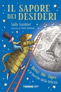 Sally Gardner et Nick Maland - Il sapore dei desideri. Betsy, Mr. Tigre e le bacche della felicità.