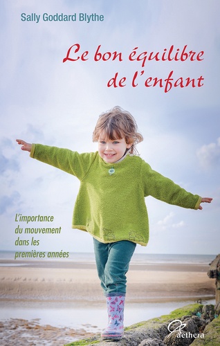 Sally Goddard Blythe - Le bon équilibre de l'enfant - L'importance du mouvement dans les premières années.