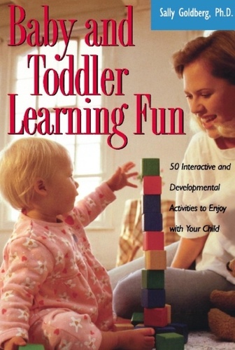 Baby And Toddler Learning Fun. 50 Interactive And Developmental Activities To Enjoy With Your Child