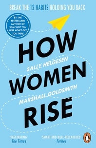 Sally Helgesen et Marshall Goldsmith - How Women Rise - Break the 12 Habits Holding You Back.