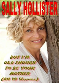 But I'm Old Enough To Be Your Mother (All 10 Stories)
