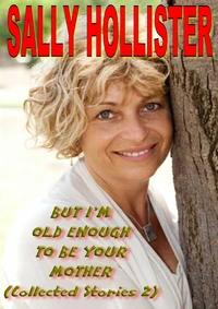 But I'm Old Enough Your Mother ( Collected Stories 2)