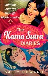 Sally Howard - The Kama Sutra Diaries - Intimate Journeys through Modern India.