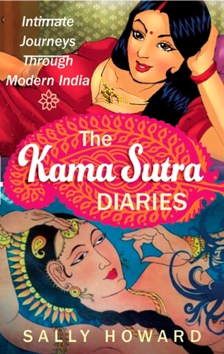 The Kama Sutra Diaries. Intimate Journeys through Modern India