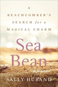 Sally Huband - Sea Bean - A Beachcomber's Search for a Magical Charm—A Memoir.