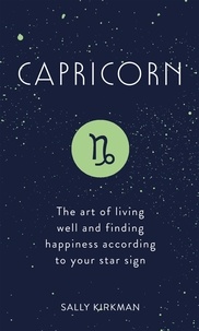 Sally Kirkman - Capricorn - The Art of Living Well and Finding Happiness According to Your Star Sign.