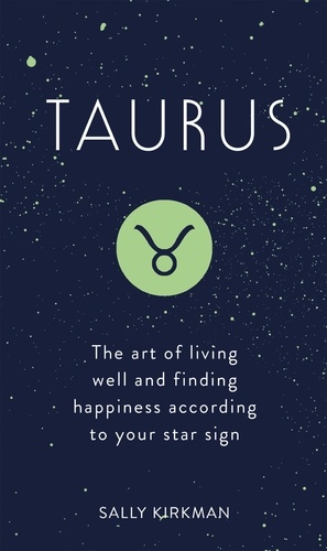Taurus. The Art of Living Well and Finding Happiness According to Your Star Sign
