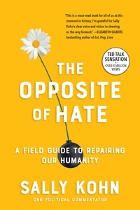 Sally Kohn - The Opposite of Hate - A Field Guide to Repairing Our Humanity.