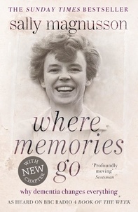 Sally Magnusson - Where Memories Go - Why dementia changes everything - Now with a new chapter.