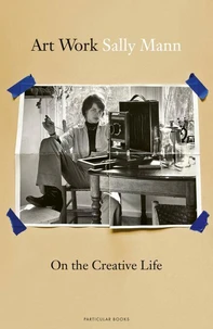 Sally Mann Art Work: On the Creative Life /anglais