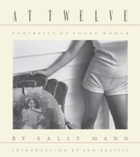 Sally Mann - Sally mann at twelve, portraits of young women - 30th anniversary edition.