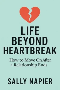 Life Beyond Heartbreak: 12 Steps to Healing, Rediscovering Yourself, and Thriving Again