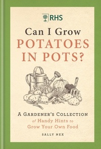 Sally Nex - RHS Can I Grow Potatoes in Pots - A Gardener's Collection of Handy Hints to Grow Your Own Food.