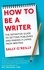 How To Be A Writer. The definitive guide to getting published and making a living from writing