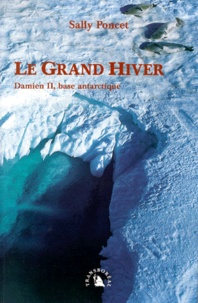 Sally Poncet - Le Grand Hiver. Damien Ii, Base Antarctique.