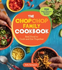 Sally Sampson - The ChopChop Family Cookbook - Real Food to Cook and Eat Together; 250 Super-Delicious, Nutritious Recipes.