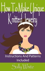  Sally White - How To Make Unique Knitted Jewelry: Instructions And Patterns Included - Knitting Jewelry, #1.