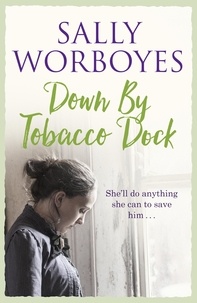 Sally Worboyes - Down by Tobacco Dock - A historical East End saga full of secrets and intrigue.
