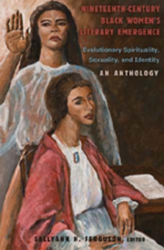 Sallyann h. Ferguson - Nineteenth-Century Black Women’s Literary Emergence - Evolutionary Spirituality, Sexuality, and Identity- An Anthology.