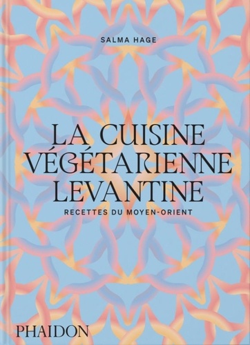 Salma Hage - La cuisine végétarienne levantine - Recettes du Moyen-Orient.