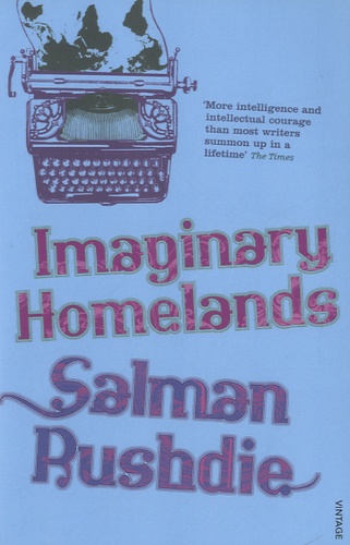 Salman Rushdie - Imaginary Homelands - Essays and Criticism 1981-1991.