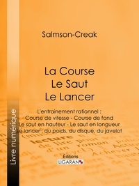  Salmson-Creak et  Ligaran - La Course - Le Saut - Le Lancer - L'entrainement rationnel : Course de vitesse - Course de fond - Le saut en hauteur - Le saut en longueur - Le lancer : du poids, du disque, du javelot.