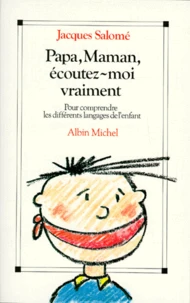 Papa, Maman, Ecoutez-Moi Vraiment. Pour Comprendre Les Differents Langages De L'Enfant