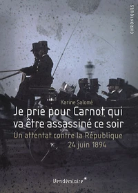 Je prie pour Carnot qui va être assassiné ce soir