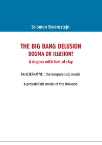Salomon Borensztejn - The big bang delusion - Dogma or illusion ?.