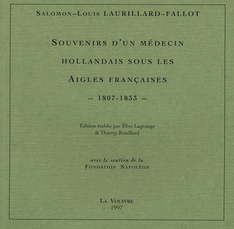 Salomon-Louis Laurillard-Fallot - Souvenirs d'un médecin hollandais sous les Aigles françaises (1807-1833).
