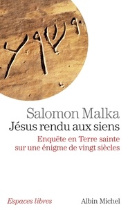 Salomon Malka - Jésus rendu aux siens - Enquête en terre sainte sur une énigme de vingt siècles.