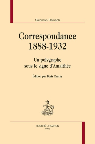 Salomon Reinach - Correspondance 1888-1932 - Un polygraphe sous le signe d'Amalthée.