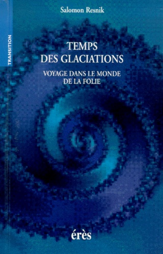 Temps Des Glaciations. Voyage Dans Le Monde De La Folie