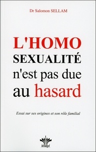 Salomon Sellam - L'homosexualité n'est pas due au hasard - Essai sur ses origines, sa place et son rôle dans l'économie familiale.