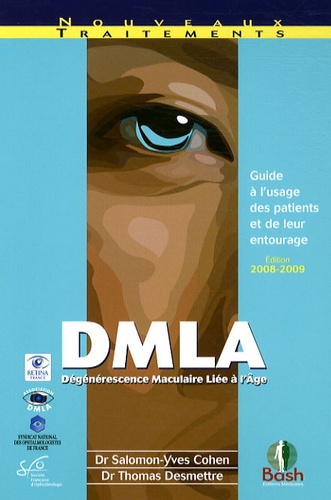 Salomon-Yves Cohen et Thomas Desmettre - DMLA (Dégénérescence Maculaire Liée à l'Age) - Guide à l'usage des patients et de leur entourage.