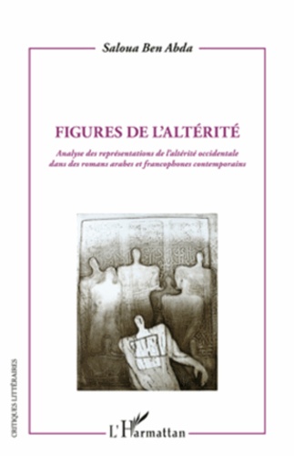 Saloua Ben Abda - Figures de l'altérité - Analyse des représentations de l'altérité occidentale dans des romans arabes et francophones contemporains.