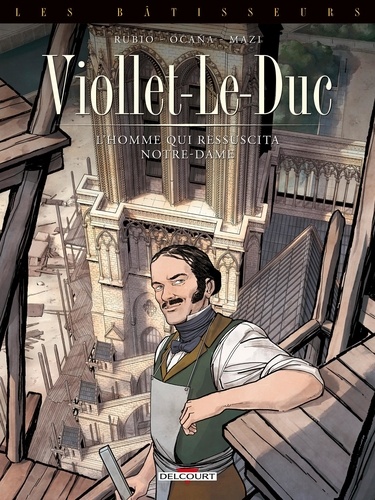 Les bâtisseurs Tome 1 Viollet-le-Duc. L'homme qui ressuscita Notre-Dame