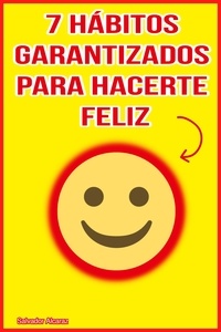  Salvador Alcaraz - 7 hábitos garantizados para hacerte feliz.