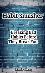  Salvador Alcaraz - Habit Smasher: Breaking Bad Habits  Before They Break You.