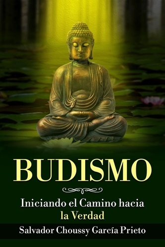  Salvador Choussy García Prieto - Budismo: Iniciando el Camino hacia la Verdad.