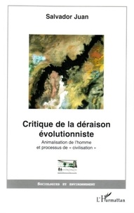 Salvador Juan - Critique de la déraison évolutionniste - Animalisation de l'homme et processus de "civilisation".