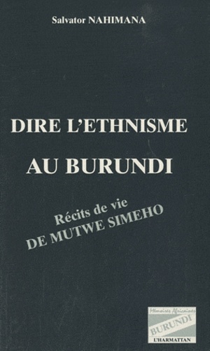 Salvator Nahimana - Dire l'ethnisme au Burundi - Récits de vie de Mutwe Simeho.